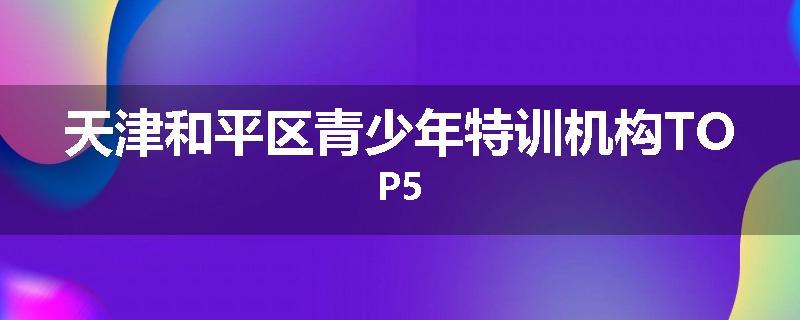 天津和平区青少年特训机构TOP5