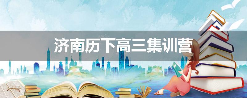 济南历下高三集训营