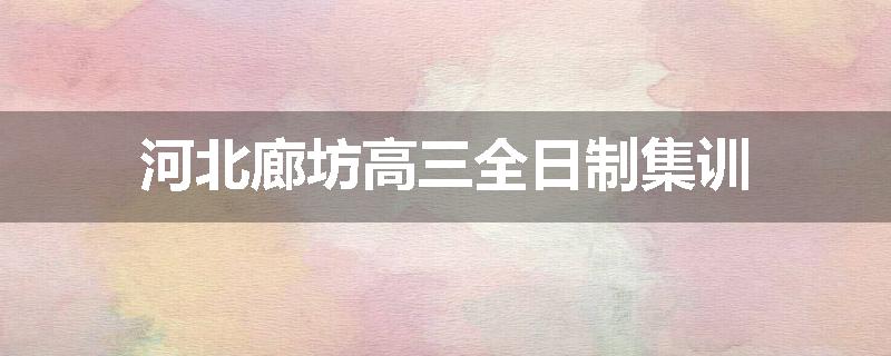 河北廊坊高三全日制集训