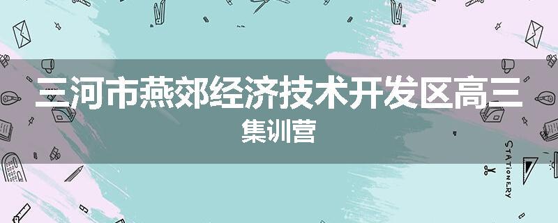 三河市燕郊经济技术开发区高三集训营