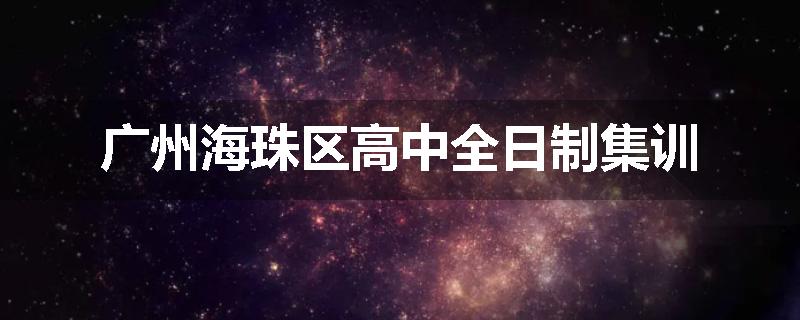 广州海珠区高中全日制集训