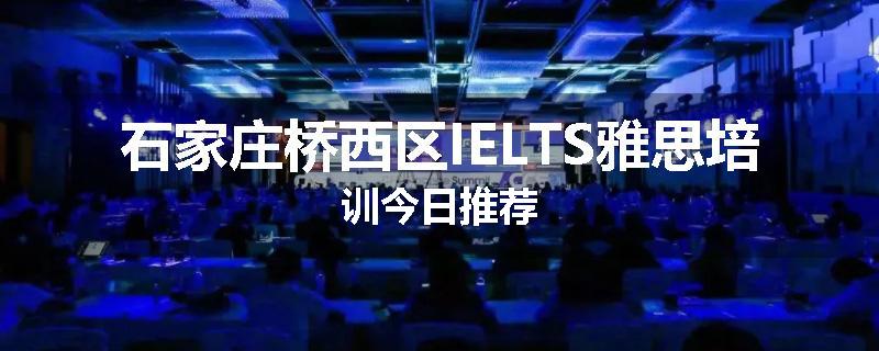 石家庄桥西区IELTS雅思培训今日推荐