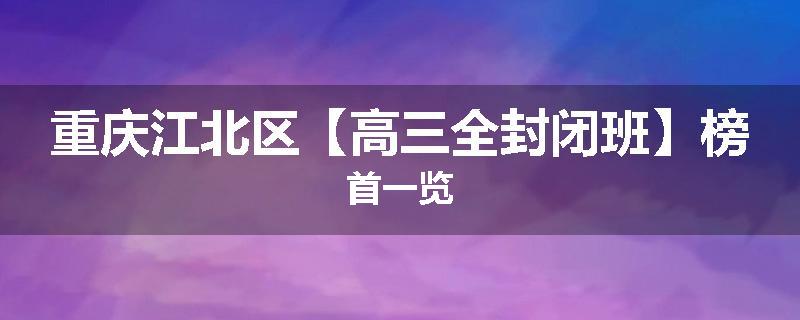 重庆江北区【高三全封闭班】榜首一览