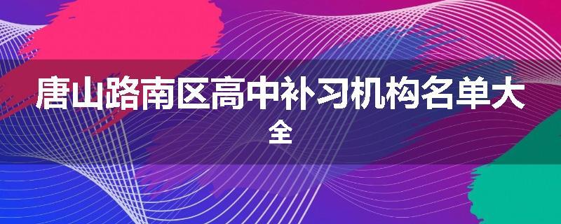 唐山路南区高中补习机构名单大全