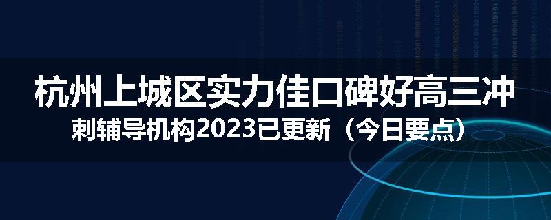 杭州上城区实力佳口碑好高三冲刺辅导机构2023已更新（今日要点）