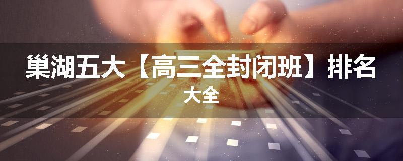 巢湖五大【高三全封闭班】排名大全