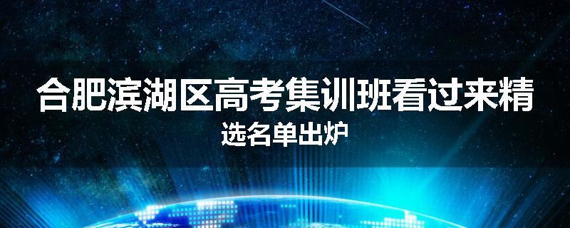 合肥滨湖区高考集训班看过来精选名单出炉