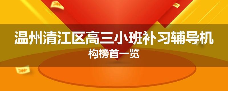 温州清江区高三小班补习辅导机构榜首一览