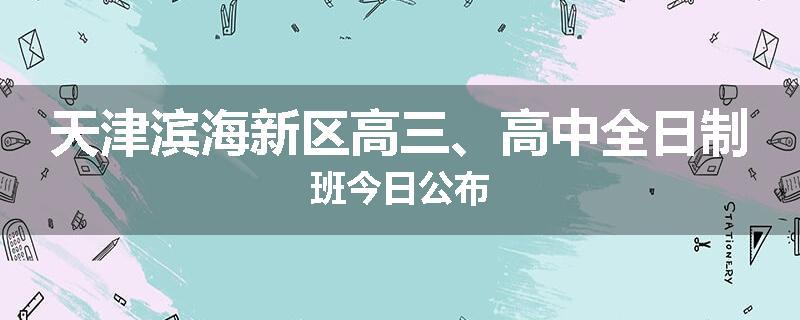 天津滨海新区高三、高中全日制班今日公布