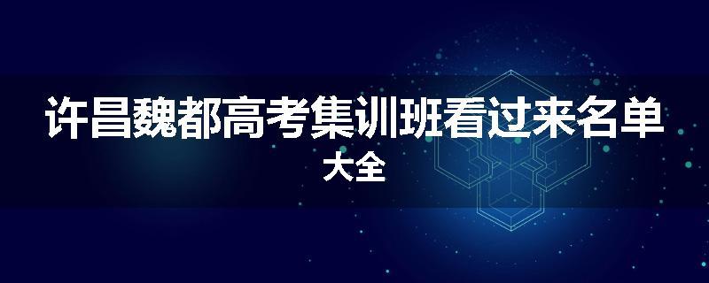 许昌魏都高考集训班看过来名单大全