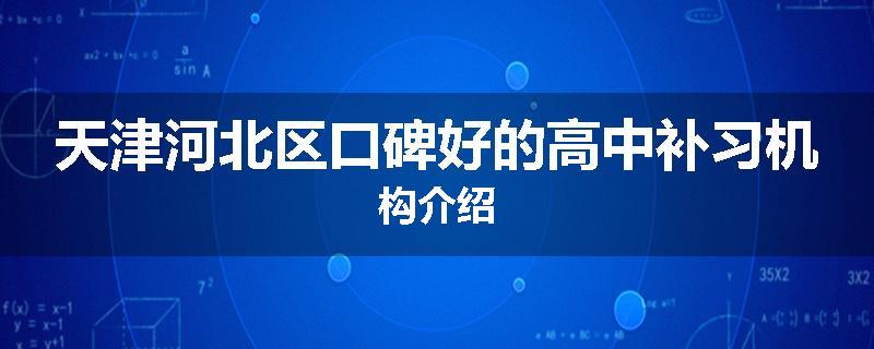 天津河北区口碑好的高中补习机构介绍