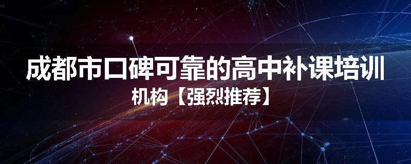 成都市口碑可靠的高中补课培训机构【强烈推荐】