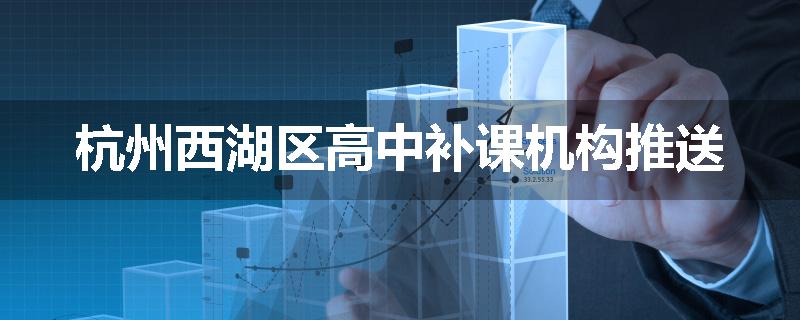 杭州西湖区高中补课机构推送