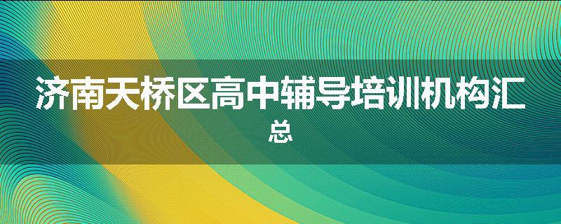济南天桥区高中辅导培训机构汇总
