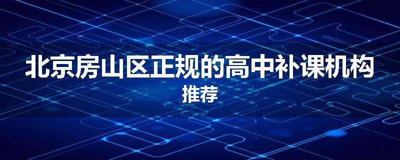 北京房山区正规的高中补课机构推荐