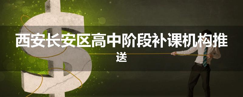 西安长安区高中阶段补课机构推送