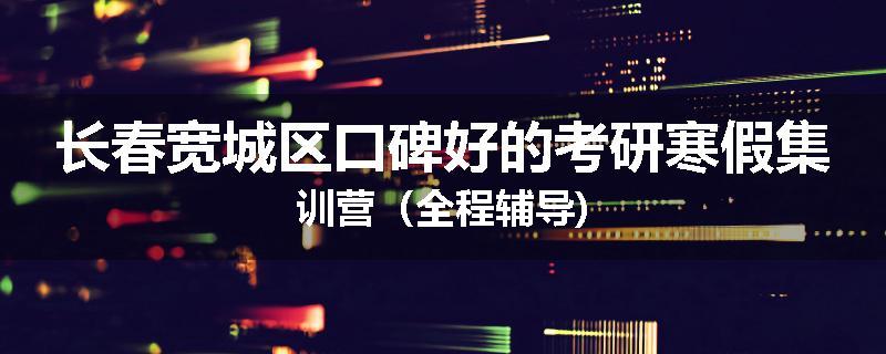 长春宽城区口碑好的考研寒假集训营（全程辅导)
