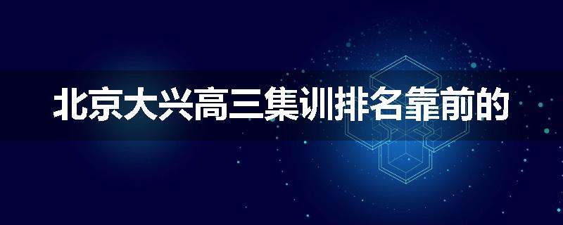 北京大兴高三集训排名靠前的