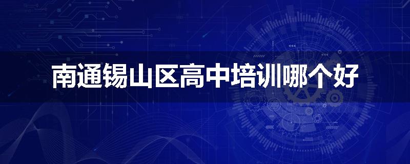 南通锡山区高中培训哪个好
