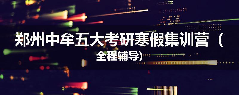 郑州中牟五大考研寒假集训营（全程辅导)