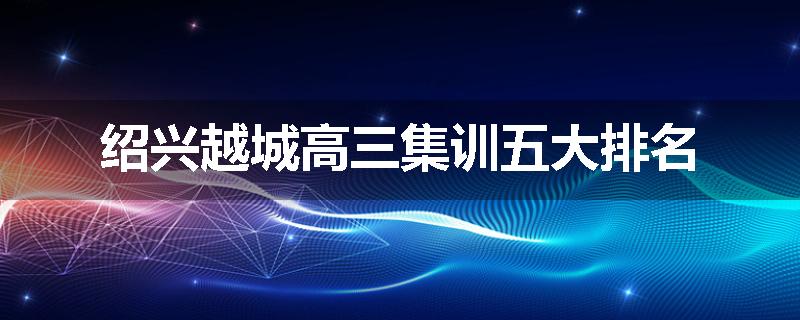 绍兴越城高三集训五大排名