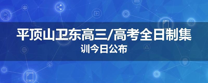 平顶山卫东高三/高考全日制集训今日公布
