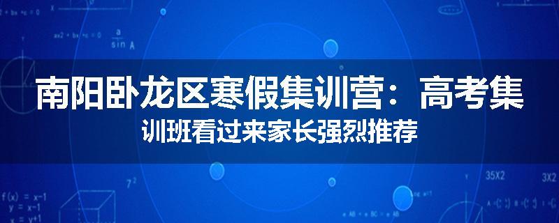 南阳卧龙区寒假集训营：高考集训班看过来家长强烈推荐