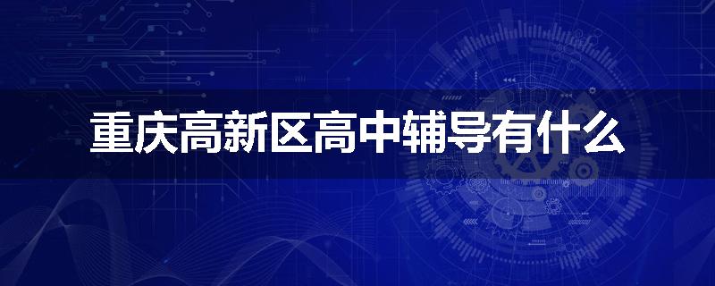 重庆高新区高中辅导有什么