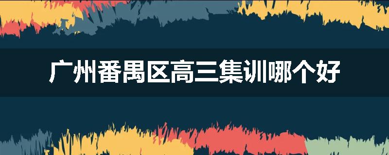 广州番禺区高三集训哪个好