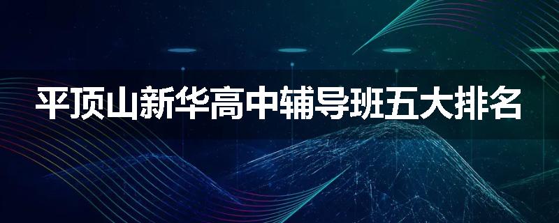 平顶山新华高中辅导班五大排名