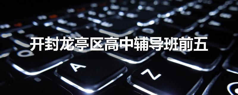 开封龙亭区高中辅导班前五