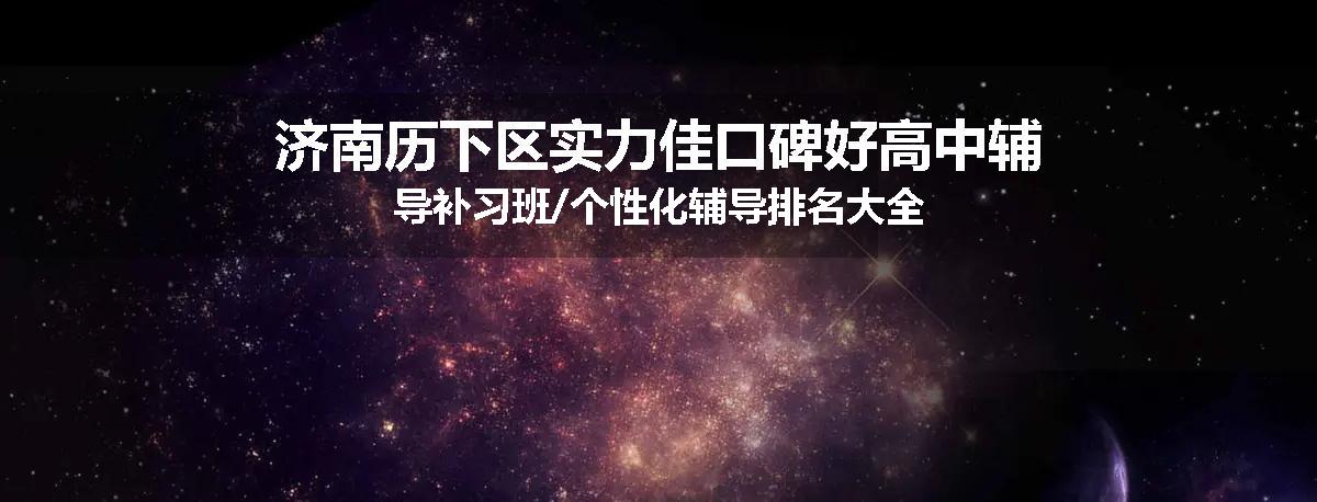 济南历下区实力佳口碑好高中辅导补习班/个性化辅导排名大全