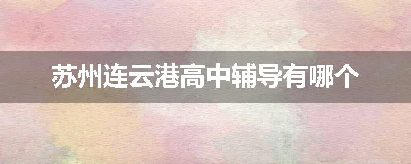 苏州连云港高中辅导有哪个