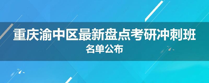 重庆渝中区最新盘点考研冲刺班名单公布