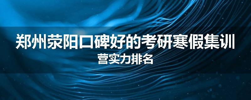 郑州荥阳口碑好的考研寒假集训营实力排名