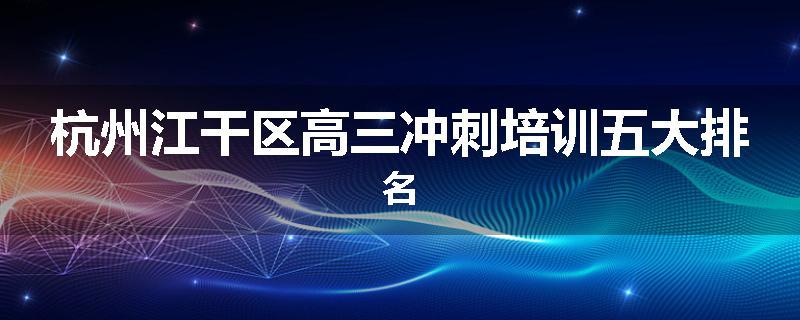 杭州江干区高三冲刺培训五大排名