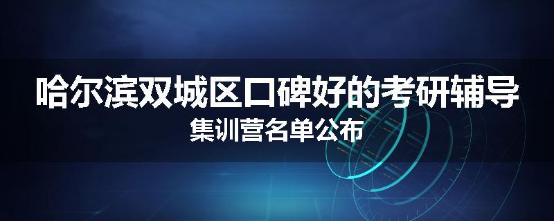 哈尔滨双城区口碑好的考研辅导集训营名单公布