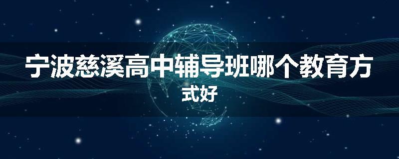 宁波慈溪高中辅导班哪个教育方式好