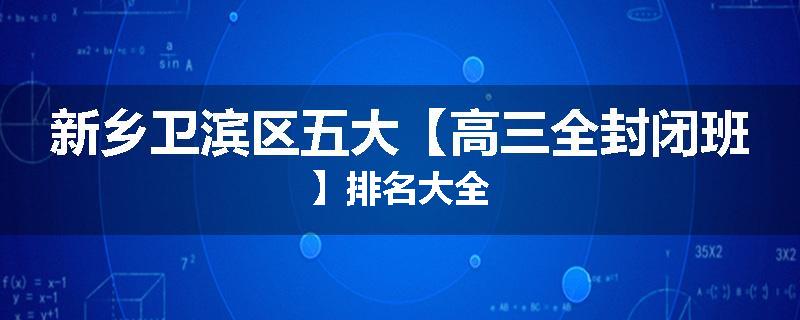 新乡卫滨区五大【高三全封闭班】排名大全