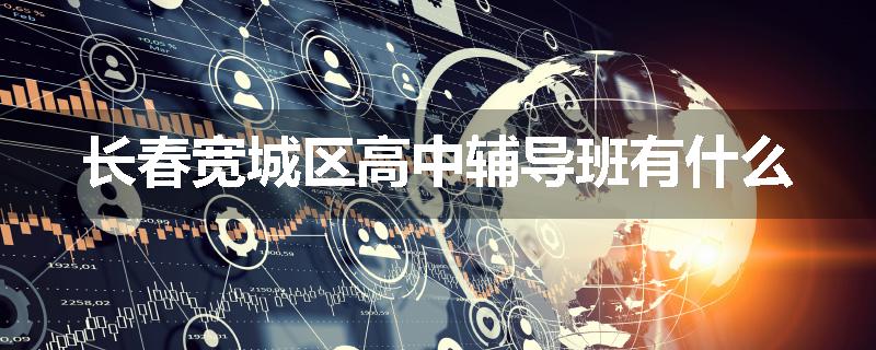 长春宽城区高中辅导班有什么
