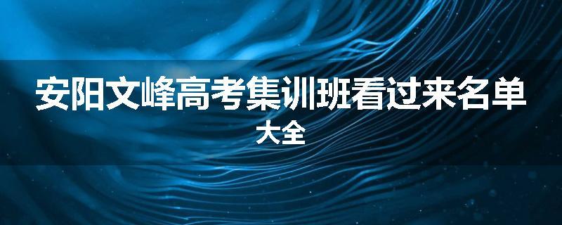 安阳文峰高考集训班看过来名单大全
