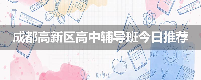 成都高新区高中辅导班今日推荐