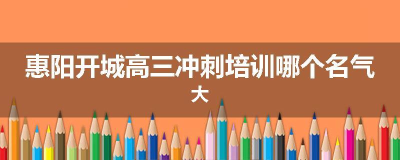 惠阳开城高三冲刺培训哪个名气大