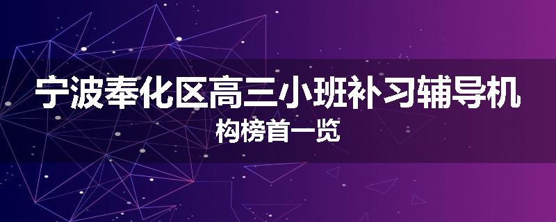 宁波奉化区高三小班补习辅导机构榜首一览