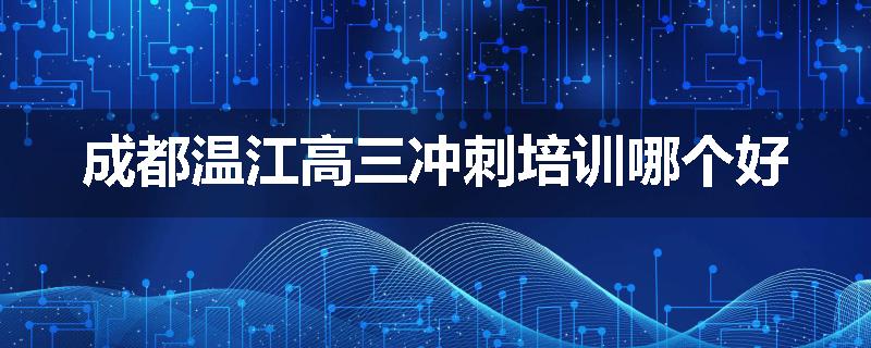 成都温江高三冲刺培训哪个好