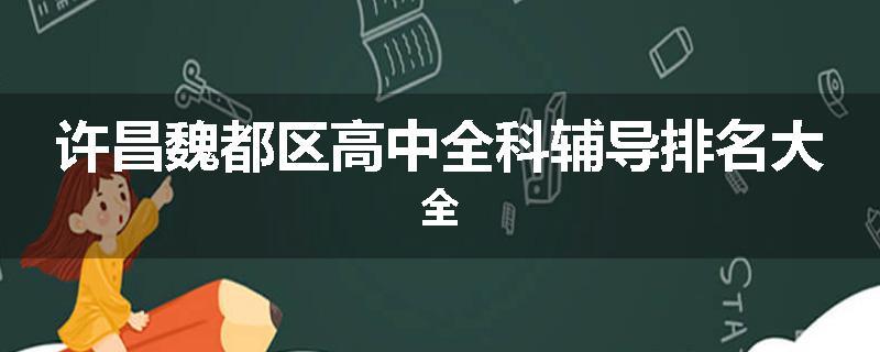 许昌魏都区高中全科辅导排名大全