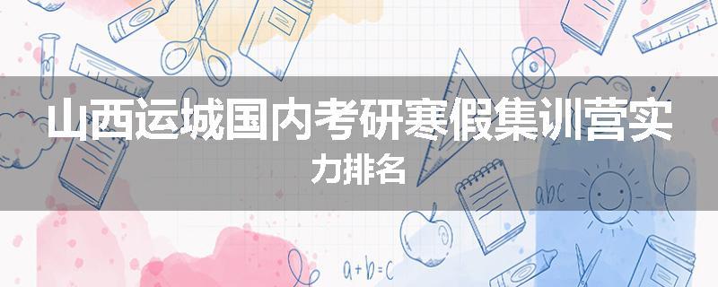 山西运城国内考研寒假集训营实力排名