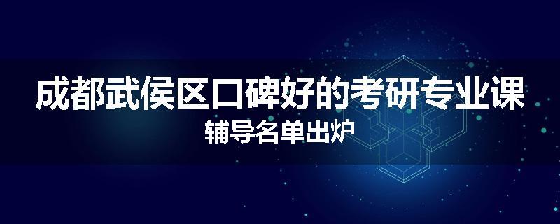 成都武侯区口碑好的考研专业课辅导名单出炉