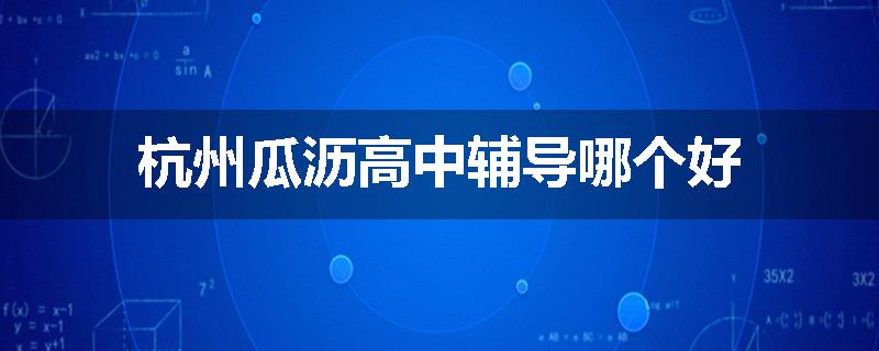 杭州瓜沥高中辅导哪个好