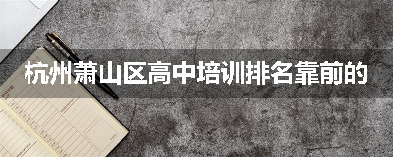 杭州萧山区高中培训排名靠前的